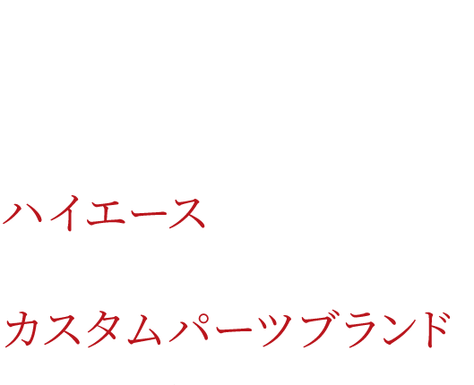 ハイエースの ために生まれた カスタムパーツブランド